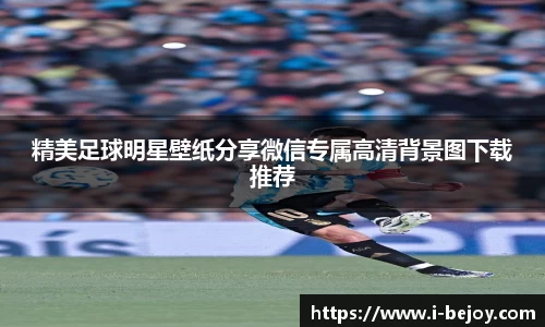 精美足球明星壁纸分享微信专属高清背景图下载推荐