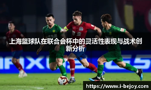 上海篮球队在联合会杯中的灵活性表现与战术创新分析